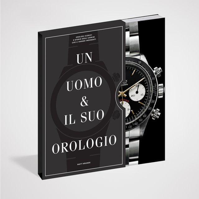 Un uomo e il suo orologio Orologi iconici e storie degli uomini che li hanno indossati