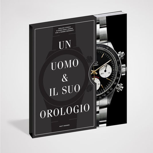 Un uomo e il suo orologio Orologi iconici e storie degli uomini che li hanno indossati